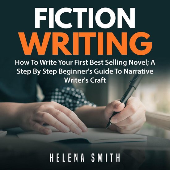 Fiction Writing: How To Write Your First Best Selling Novel; ... - cover