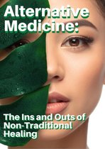 Alternative Medicine: The Ins and Outs of Non-Traditional Healing