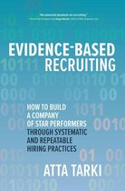 Evidence-Based Recruiting: How to Build a Company of Star Performers Through Systematic and Repeatable Hiring Practices