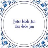 Tegel met spreuk |Spreuktegels | Wanddecoratie | Beter blode Jan dan dode Jan