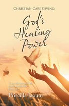 Christian Care Giving: God's Healing Power