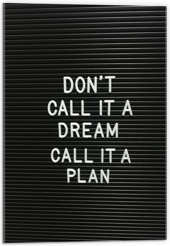 Acrylglas - ''Don't Call It A Dream, Call It A Plan'' Witte Tekst op Zwart - 40x60cm Foto op Acrylglas (Wanddecoratie op Acrylglas)
