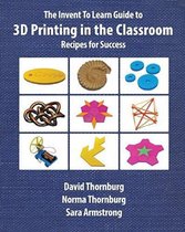 The Invent to Learn Guide to 3D Printing in the Classroom