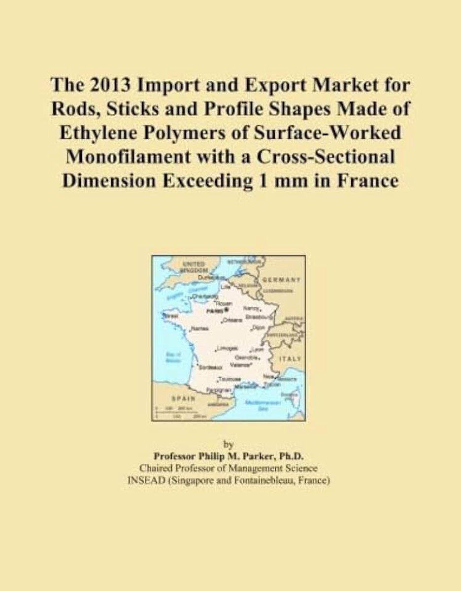 2013 Import and Export Market for Rods, Sticks and Profile Shapes Made of Ethylene Polymers of Surface-Worked Monofilament with a Cross-Sectional Dimension Exceeding 1 mm in France