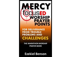 Mercy Focused Worship Prayer Points For Deliverance From Trouble, Problems And Challenges: The Marathon Worship Prayer Book