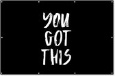 Muurdecoratie Spreuken - You got this - Quotes - 180x120 cm - Tuinposter - Tuindoek - Buitenposter