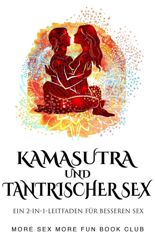 Kamasutra und Tantrischer Sex: Ein 2-in-1-Leitfaden für besseren Sex