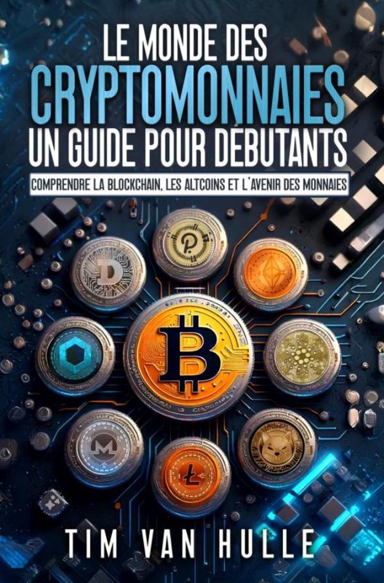 LE MONDE DES CRYPTOMONNAIES UN GUIDE POUR DEBUTANTS, Tim Van Hulle |  9789403765174 |... | bol