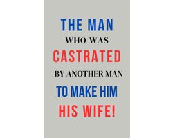 The Man Who Was Castrated By Another Man To Make Him His Wife!
