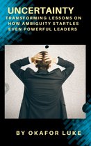 CREATING APPROPRIATE AWARENESS ON DISEASES AND FITNESS-RELATED TOPICS. 19 - UNCERTAINTY TRANSFORMING LESSONS ON HOW AMBIGUITY STARTLES EVEN POWERFUL LEADERS