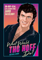 What Would the Hoff Do?: Un-Hoff-icial Life Lessons from David Hasselhoff