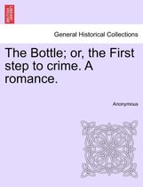 The Bottle; Or, the First Step to Crime. a Romance.