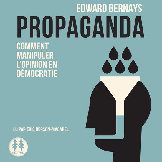 Boekomslag met de titel 'Propaganda - Comment manipuler l'opinion en démocratie' door Edward Bernays. Grafische weergave van een hoofd met een trechter, waaruit druppels in het hoofd vallen.