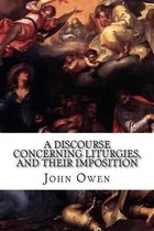A Discourse Concerning Liturgies, and their Imposition