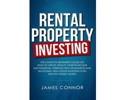 Rental Property Investing: Complete Beginner’s Guide on How to Create Wealth, Passive Income and Financial Freedom with Apartments and Multifamily Real Estate Investing Even with No Money Down