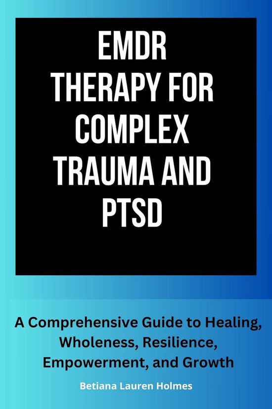 EMDR Therapy for Complex Trauma and PTSD: A Comprehensive Guide to ...