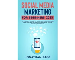 Social Media Marketing for Beginners 2025 The #1 Guide To Conquer The Social Media World, Make Money Online and Learn The Latest Tips On Facebook, Youtube, Instagram, Twitter & SEO