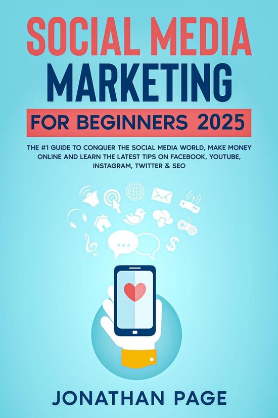 Social Media Marketing for Beginners 2025 The #1 Guide To Conquer The Social Media World, Make Money Online and Learn The Latest Tips On Facebook, Youtube, Instagram, Twitter & SEO