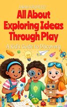 Chapter Books For Kids 50 - All About Exploring Ideas Through Play: A Kid’s Guide to Discovery