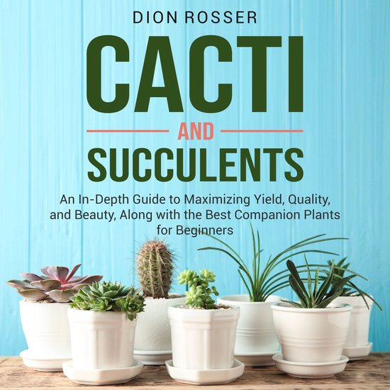 Cacti and Succulents: An In-Depth Guide to Maximizing Yield, ... - cover