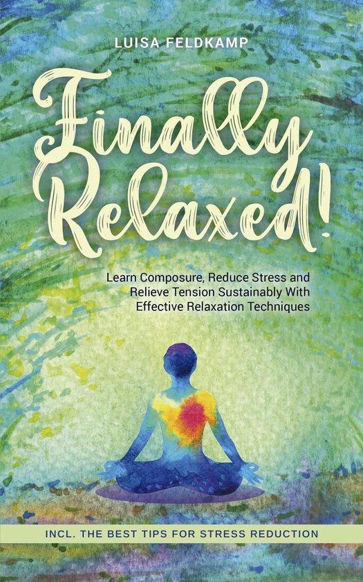Finally Relaxed! Learn Composure, Reduce Stress and Relieve  ... - cover