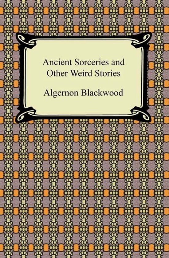 Boek kaft met een patroon van oranje, beige en bruine ornamenten. Titel: Ancient Sorceries and Other Weird Stories, Auteur: Algernon Blackwood.