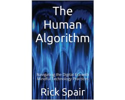 The Human Algorithm: Navigating the Digital Era with Mindful Technology Practices