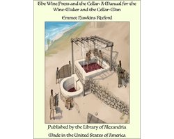 The Wine Press and the Cellar: A Manual for the Wine-Maker and the Cellar-Man