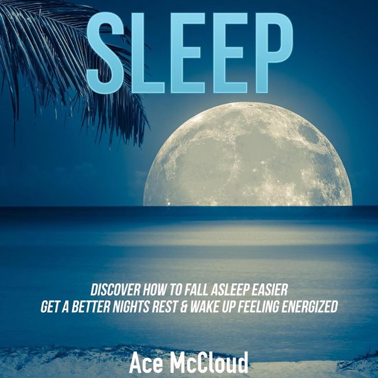 Sleep: Discover How To Fall Asleep Easier, Get A Better Nigh ... - cover