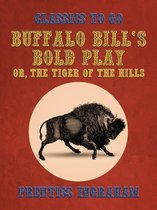 Classics To Go - Buffalo Bill's Bold Play, Or, The Tiger of the Hills