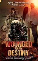 Wounded For My Destiny: A Wounded Warrior Overcomes Survivor's Guilt