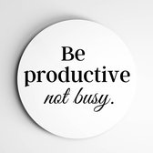 Be productive spreuk op muurcirkel | wanddecoratie spreuken & typografie - 90x90cm, Dibond