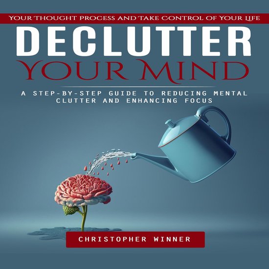 Declutter Your Mind: Your Thought Process and Take Control o ... - cover