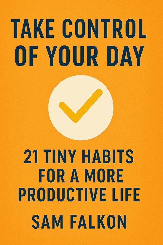 Take Control of Your Day 21 Tiny Habits for a More Productive Life ...