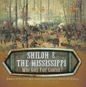 Shiloh & the Mississippi : Who Gets Full Control? Battles of the Civil War Grade 5 Children's American History
