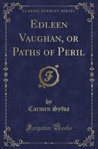 Edleen Vaughan, or Paths of Peril (Classic Reprint)