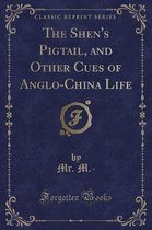 The Shen's Pigtail, and Other Cues of Anglo-China Life (Classic Reprint)