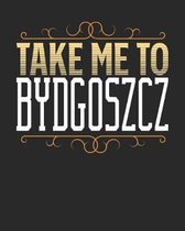 Take Me To Bydgoszcz: Bydgoszcz Travel Journal- Bydgoszcz Vacation Journal - 150 Pages 8x10 - Packing Check List - To Do Lists - Outfit Plan