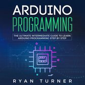 Arduino Programming: The Ultimate Intermediate Guide to Learn Arduino Programming Step by Step