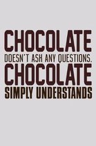 Chocolate Doesn't Ask Any Questions Chocolate Simply Understands: Funny Life Moments Journal and Notebook for Boys Girls Men and Women of All Ages. Li