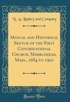 Manual and Historical Sketch of the First Congregational Church, Marblehead, Mass., 1684 to 1901 (Classic Reprint)