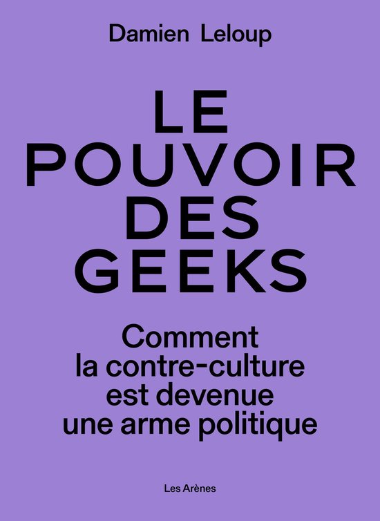 Le pouvoir des geeks - Comment la contre-culture est devenue une arme politique