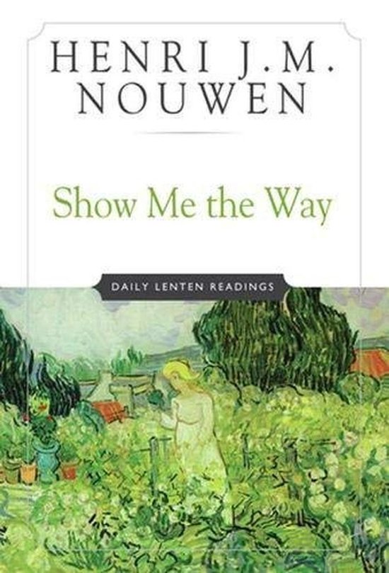Boekomslag met tekst 'HENRI J.M. NOUWEN Show Me the Way DAILY LENTEN READINGS' en een schilderij van Van Gogh.