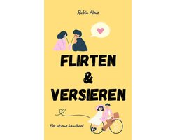Flirten & Versieren Doe Je Zo: 1.000 Tips, Principes & Voorbeelden - Het Ultieme Handboek Voor Wie Succesvol Wil Daten - Boek Voor Dummies Én Gevorderden