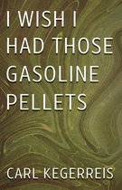 I Wish I Had Those Gasoline Pellets