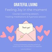 Grateful Living Feeling Joy in the moment Course Coaching session, healing meditations & hypnosis session