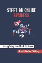 Start An Online Business: Everything You Need To Know About Online Selling