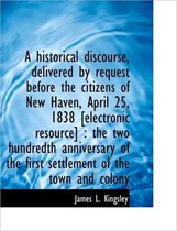 A Historical Discourse, Delivered by Request Before the Citizens of New Haven, April 25, 1838 [Elect