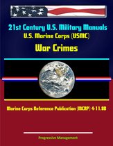 21st Century U.S. Military Manuals: U.S. Marine Corps (USMC) War Crimes - Marine Corps Reference Publication (MCRP) 4-11.8B