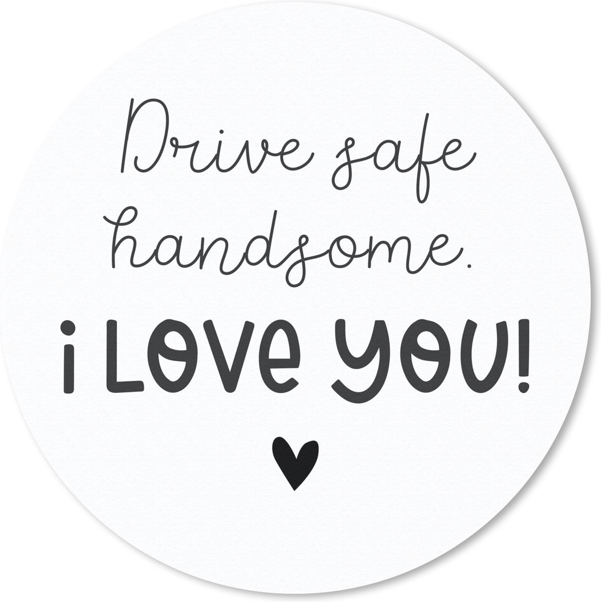 Muismat rond 40x40 cm - Mousepad Drive safe - Auto - I love you - Ronde muismatten